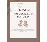 Chosen: From Wounded to Restored: An 8-W ible Study for Women Healing from Rejection, Betrayal, Loneliness, and Emotional Pain