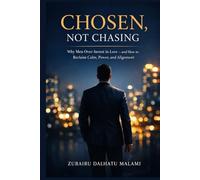 CHOSEN, NOT CHASING: Why Men Over-Invest in Love - and How to Reclaim Calm, Power, and Alignment