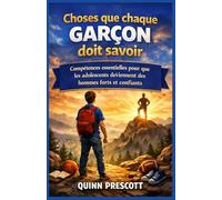 Choses que chaque garçon doit savoir: Compétences essentielles pour que les adolescents deviennent des hommes forts et confiants
