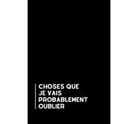 Choses Que Je Vais Probablement Oublier: Carnet humoristique pour le bureau | Cahier à lignes | Idée cadeau originale et drôle pour collègues