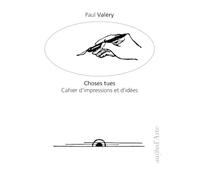 CHOSES TUES. CAHIER D'IMPRESSIONS ET D'IDÉES - Valéry Paul - 2023