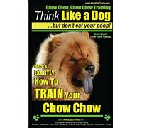 Chow Chow, Chow Chow Training | Think Like a Dog ~ But Don't Eat Your Poop! | Breed Expert Chow Chow Training |: Here's EXACTLY How To TRAIN Your Chow Chow: Volume 1
