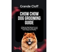 CHOW CHOW DOG GROOMING GUIDE: A Step-by-Step Manual to Love And Pamper Your Dog, Leaving Them Happy And Healthy