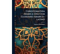 Chrestomathia Arabica Una Cum Glossario Arabico-latino