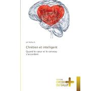Chrétien et intelligent: Quand le c¿ur et le cerveau s'accordent