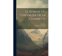 Chrétien Godefroy De Laig Le Roman Du Chevalier De La Charret (Copertina rigida)