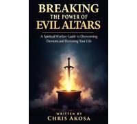 Chris Akosa Breaking the Power of Evil Altars (Tascabile)