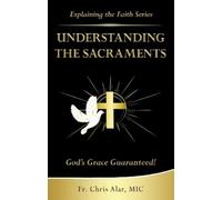 Chris Alar Understanding the Sacraments (Tascabile)