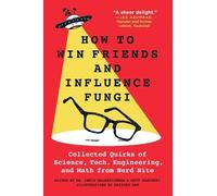 How to Win Friends and Influence Fungi: Collected Quirks of Science, Tech, Engineering, and Math from Nerd Nite