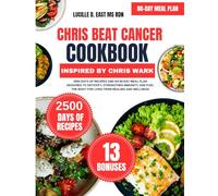 Chris Beat Cancer Cookbook Inspired By Chris Wark: 2500 Days of Recipes and an 80-Day Meal Plan Designed to Detoxify, Strengthen Immunity, and Fuel the Body for Long-Term Healing and Wellness