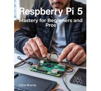 Chris Brandy Raspberry Pi 5 Mastery for Beginners and Pros (Tascabile)