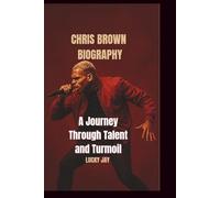 CHRIS BROWN BIOGRAPHY: A Journey Through Talent and Turmoil