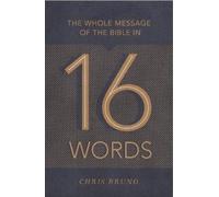 Chris Bruno The Whole Message of the Bible in 16 Words (Tascabile)