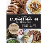 Chris Carter James Peisker Homemade Sausage Making for Beginners (Tascabile)
