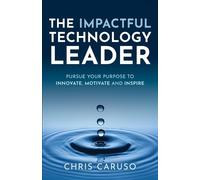 Chris Caruso The Impactful Technology Leader (Tascabile)