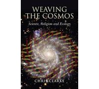 Chris Clarke Weaving the Cosmos - Science, Religion and Ecology (Tascabile)