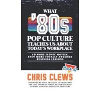 Chris Clews What '80s Pop Culture Teaches Us About Today's Workplace (Tascabile)