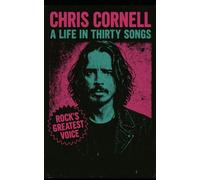 Chris Cornell: A Life in Thirty Songs: A biography like no other-told through the haunting echo of Chris Cornell’s own songs
