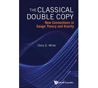 Chris D White THE CLASSICAL DOUBLE COPY: NEW CONNECTIONS IN G (Copertina rigida)