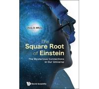Chris D White THE SQUARE ROOT OF EINSTEIN: THE MYSTERIOUS CONNECTION (Tascabile)