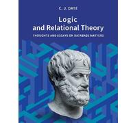 Chris Date Logic and Relational Theory (Tascabile)