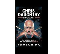 CHRIS DAUGHTRY BIOGRAPHY: The Voice, the Journey, and the Legacy of a Rock Star