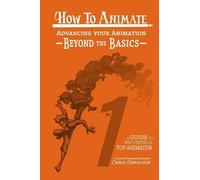 Chris Derochie How to Animate Advancing Your Animation Beyond The Ba (Tascabile)