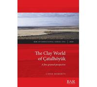 Chris Doherty The Clay World of Çatalhöyük (Tascabile)