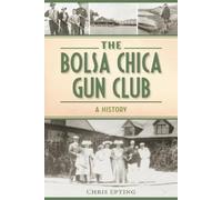 Chris Epting The Bolsa Chica Gun Club: A History (Tascabile) Lost