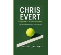 Chris Evert: The Story of a Tennis Legend Triumph, Dedication, and Legacy