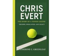 Chris Evert: The Story of a Tennis Legend Triumph, Dedication, and Legacy
