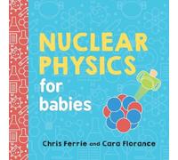 Chris Ferrie Cara Florance Nuclear Physics for Babies (Libro di cartone)