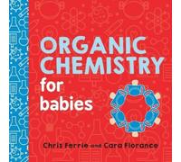 Chris Ferrie Cara Florance Organic Chemistry for Babies (Libro di cartone)