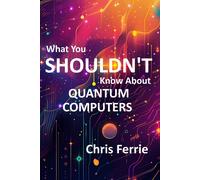 Chris Ferrie What You Shouldn't Know About Quantum Computers (Tascabile)