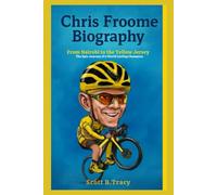 Chris Froome Biography: From Nairobi to the Yellow Jersey - The Epic Journey of a World Cycling Champion
