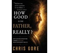 Chris Gore How Good Is The Father, Really? (Tascabile)