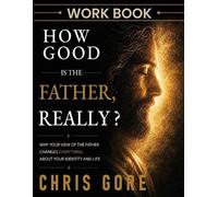 Chris Gore How Good Is The Father, Really? Workbook (Tascabile)