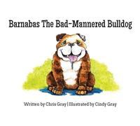 Chris Gray Barnabas The Bad-Mannered Bulldog (Copertina rigida)