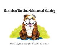 Chris Gray Barnabas The Bad-Mannered Bulldog (Tascabile)