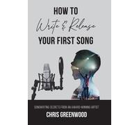 Chris Greenwood How To Write & Release Your First Song (Tascabile)