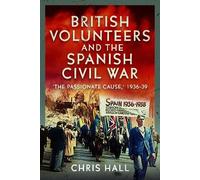 Chris Hall British Volunteers and the Spanish Civil War (Copertina rigida)