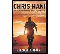 Chris Hani: The Revolutionary Who Shaped South Africa: How His Assassination Sparked a Nation’s Transformation and the Ongoing Battle for Economic Justice