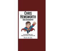 CHRIS HEMSWORTH KIDS BIOGRAPHY: “The Boy Who Became a Hero - From Aussie Beaches to Superhero Fame”