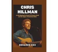 Chris Hillman: A Life Shaping the Sound of Country-Rock and the Legacy of American Music