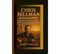 CHRIS HILLMAN BIOGRAPHY: From The Byrds to the Desert Rose Band - The Faith, Resilience, and Musical Journey of an American Original