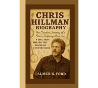 CHRIS HILLMAN BIOGRAPHY: The Creative Journey of a Genre-Defining Musician - A Life That Shaped the Sound of Country Rock
