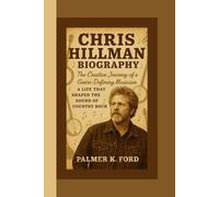 CHRIS HILLMAN BIOGRAPHY: The Creative Journey of a Genre-Defining Musician - A Life That Shaped the Sound of Country Rock