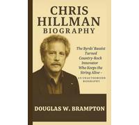 CHRIS HILLMAN: The Byrds’ Bassist Turned Country-Rock Innovator Who Keeps the String Alive - AN UNAUTHORIZED BIOGRAPHY