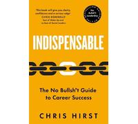 Indispensable: The No Bullsh*t Guide to Thriving in the Workplace