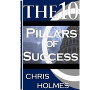 Chris Holmes The 10 Pillars Of Success (Tascabile)